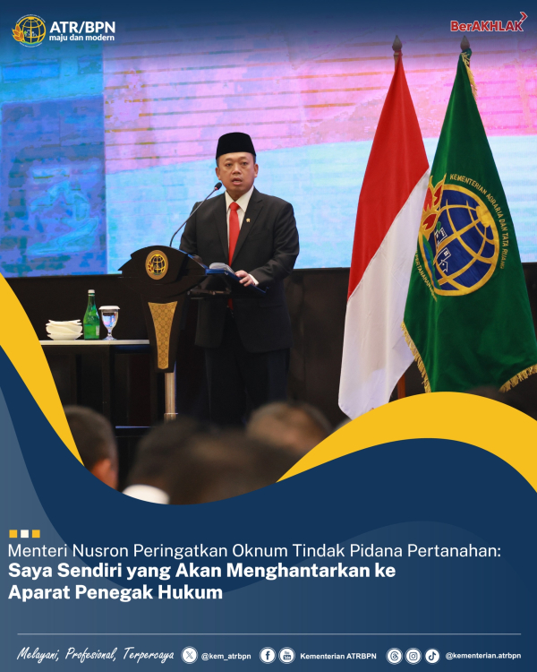 Peringatkan Oknum Tindak Pidana Pertanahan, Menteri Nusron : Saya Sendiri yang Akan Menghantarkan ke Aparat Penegak Hukum  