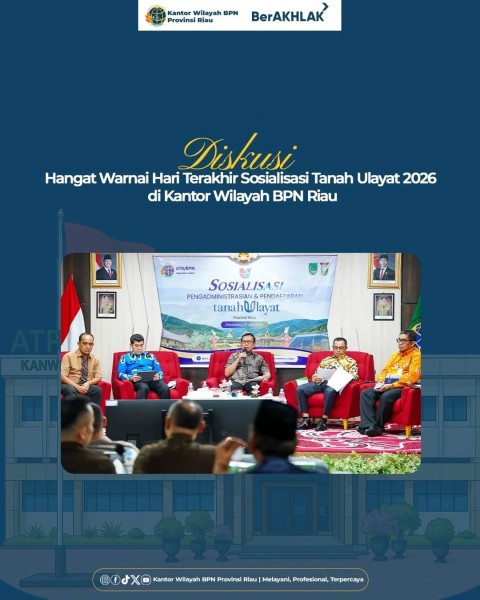 Diskusi Hangat Warnai Hari Terkahir Sosialisasi Tanah Ulayat 2026 di Kantor Wilayah BPN Provinsi Riau